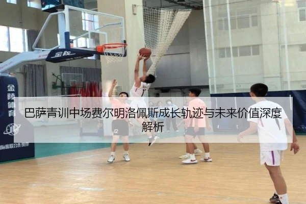 巴萨青训中场费尔明洛佩斯成长轨迹与未来价值深度解析